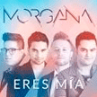 Morgana - “Eres mia” Morgana - “Eres mia”
